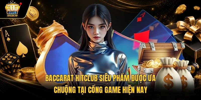 Baccarat Hitclub siêu phẩm được ưa chuộng tại cổng game hiện nay 